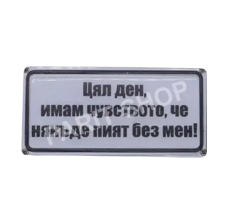 Табела - Цял ден,имам чувството,че някъде пият без мен.